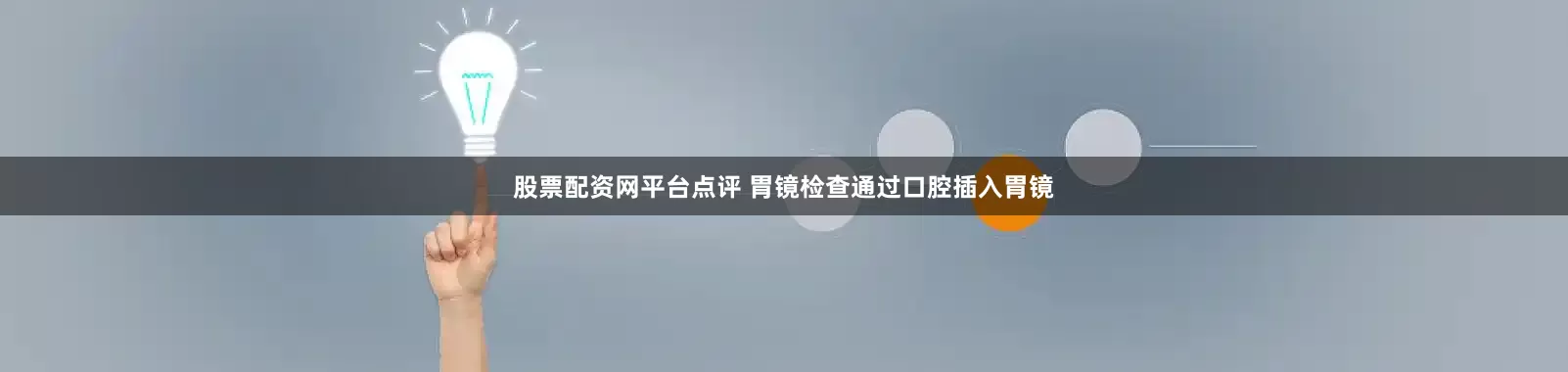 股票配资网平台点评 胃镜检查通过口腔插入胃镜