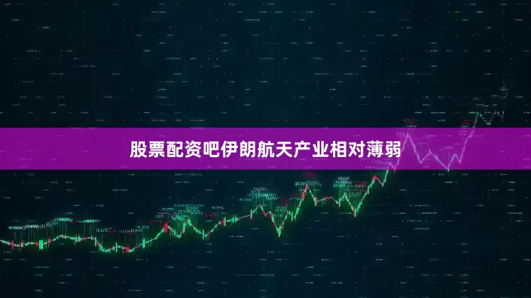 股票配资吧伊朗航天产业相对薄弱