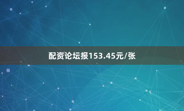 配资论坛报153.45元/张