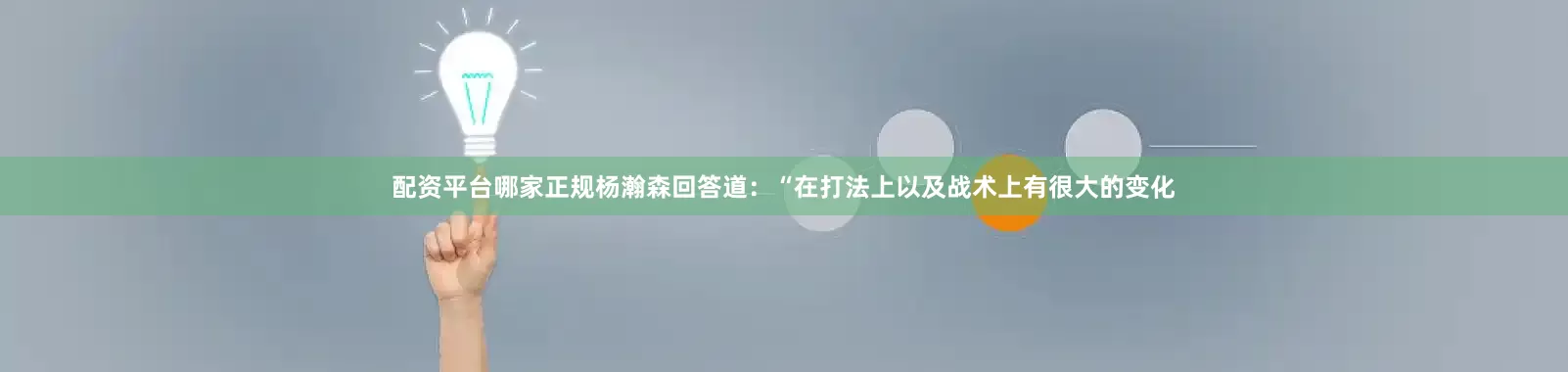 配资平台哪家正规杨瀚森回答道：“在打法上以及战术上有很大的变化