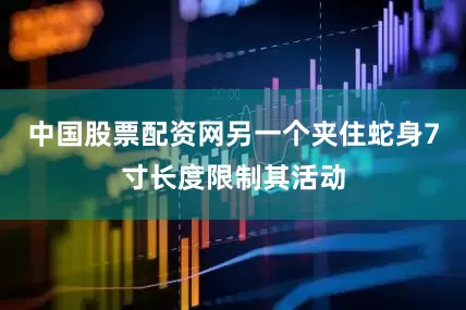 中国股票配资网另一个夹住蛇身7寸长度限制其活动