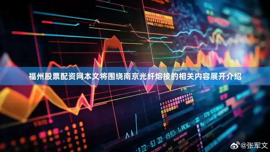 福州股票配资网本文将围绕南京光纤熔接的相关内容展开介绍